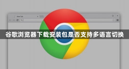 谷歌浏览器下载安装包是否支持多语言切换1