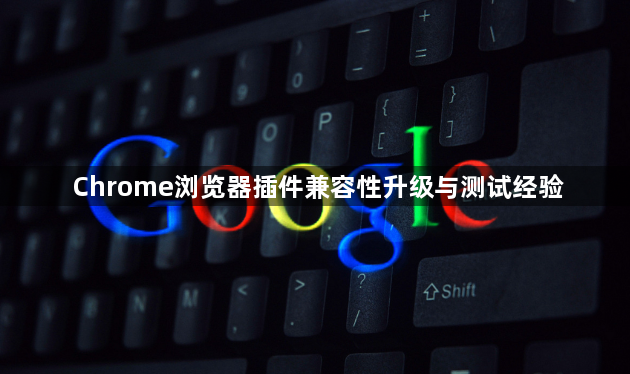 Chrome浏览器插件兼容性升级与测试经验1