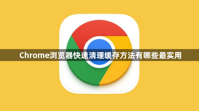 Chrome浏览器快速清理缓存方法有哪些最实用1