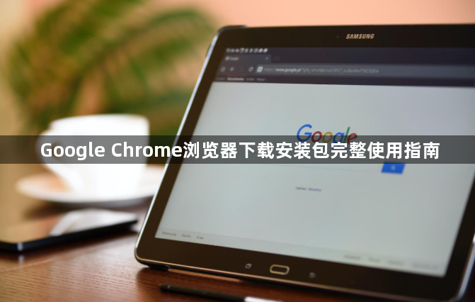 Google Chrome浏览器下载安装包完整使用指南1