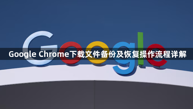 Google Chrome下载文件备份及恢复操作流程详解1