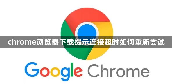 chrome浏览器下载提示连接超时如何重新尝试1