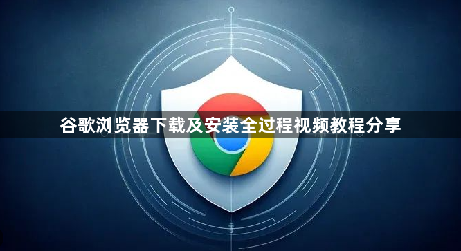 谷歌浏览器下载及安装全过程视频教程分享1