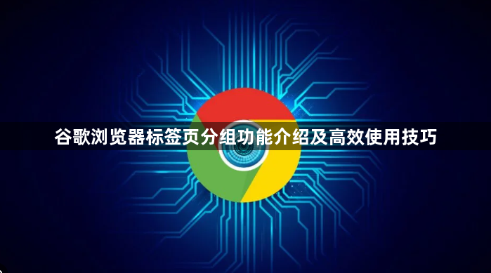 谷歌浏览器标签页分组功能介绍及高效使用技巧1