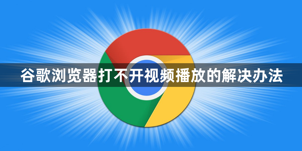 谷歌浏览器打不开视频播放的解决办法1
