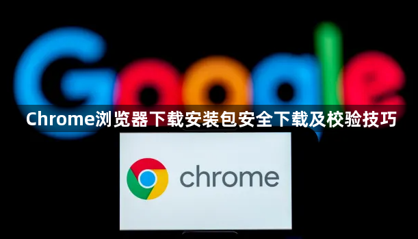 Chrome浏览器下载安装包安全下载及校验技巧1