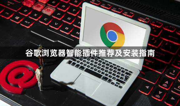 谷歌浏览器智能插件推荐及安装指南1