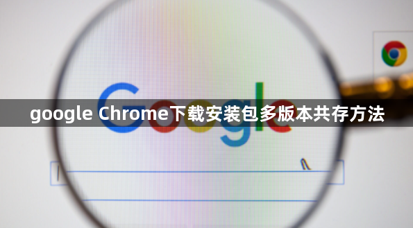 google Chrome下载安装包多版本共存方法1