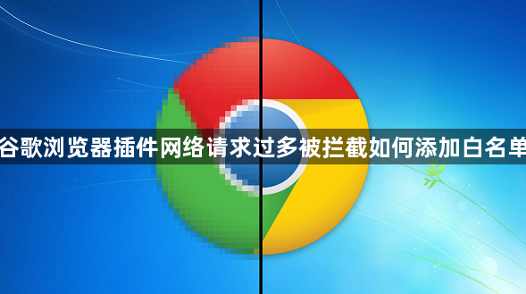 谷歌浏览器插件网络请求过多被拦截如何添加白名单1