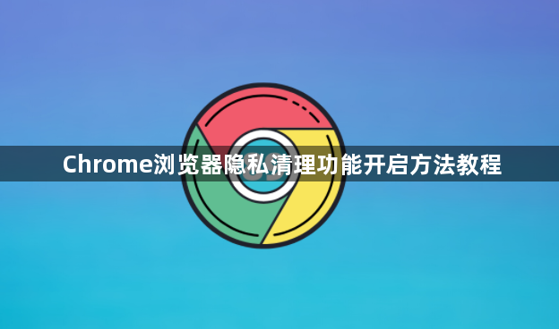 Chrome浏览器隐私清理功能开启方法教程1