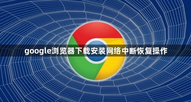 google浏览器下载安装网络中断恢复操作1
