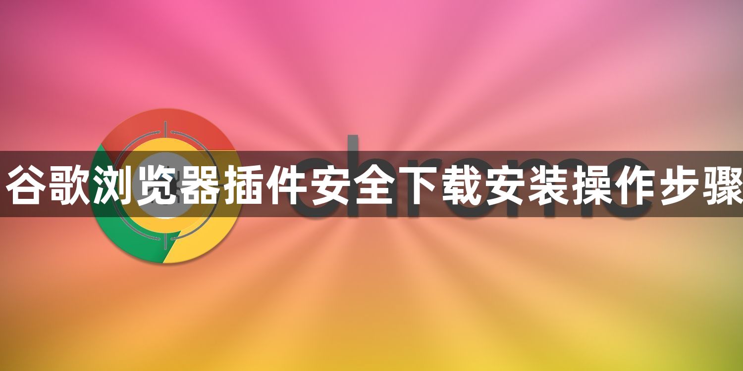 谷歌浏览器插件安全下载安装操作步骤1