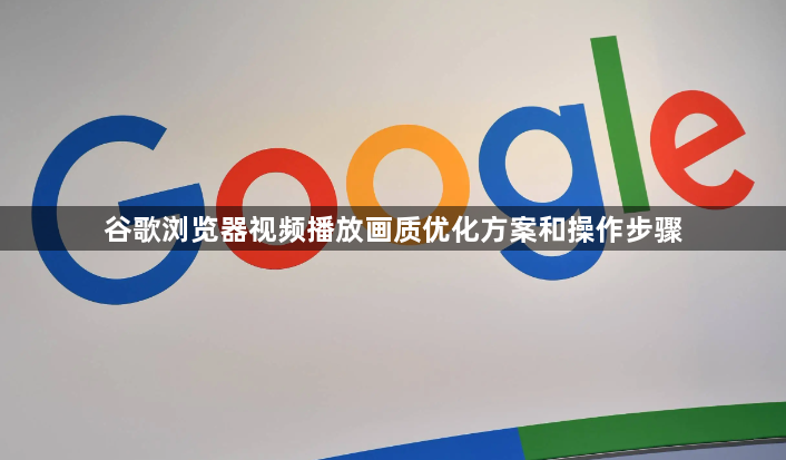 谷歌浏览器视频播放画质优化方案和操作步骤1