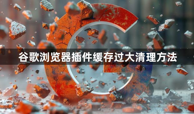 谷歌浏览器插件缓存过大清理方法1
