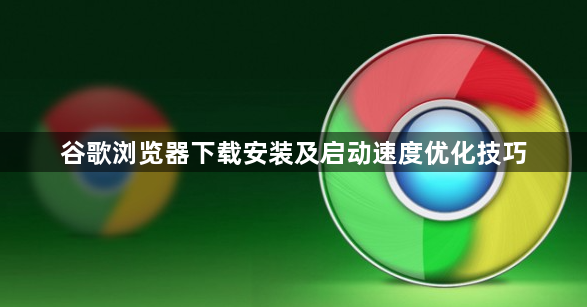 谷歌浏览器下载安装及启动速度优化技巧1