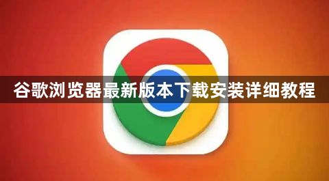 谷歌浏览器最新版本下载安装详细教程1