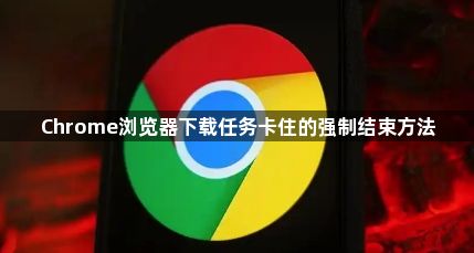 Chrome浏览器下载任务卡住的强制结束方法1