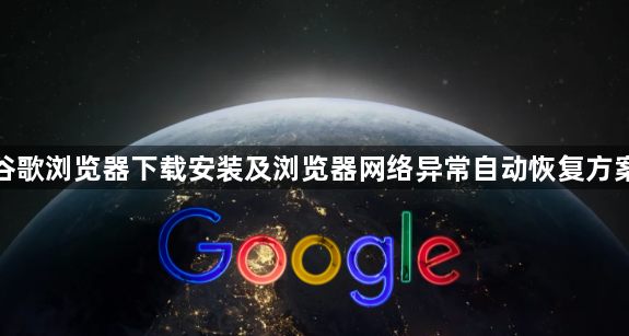 谷歌浏览器下载安装及浏览器网络异常自动恢复方案1