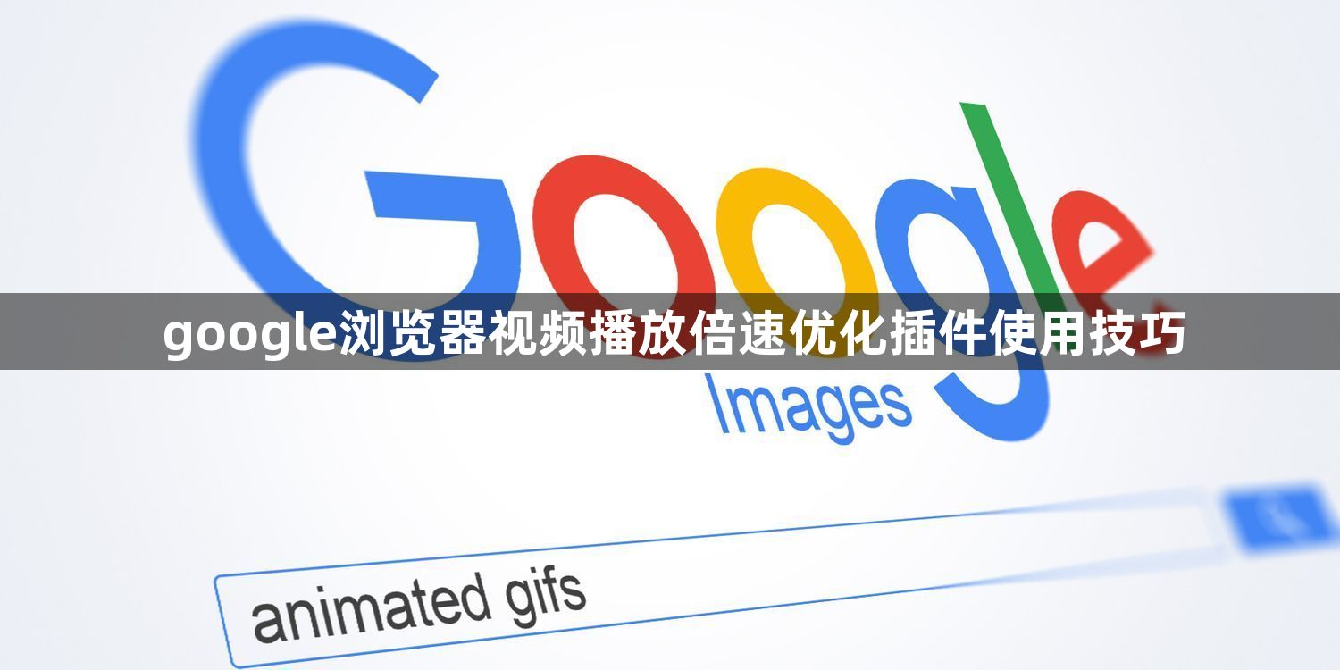 google浏览器视频播放倍速优化插件使用技巧1