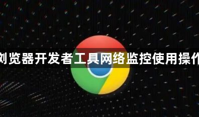 谷歌浏览器开发者工具网络监控使用操作经验1