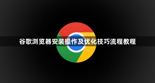 谷歌浏览器安装操作及优化技巧流程教程1
