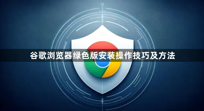 谷歌浏览器绿色版安装操作技巧及方法1