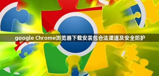 google Chrome浏览器下载安装包合法渠道及安全防护1