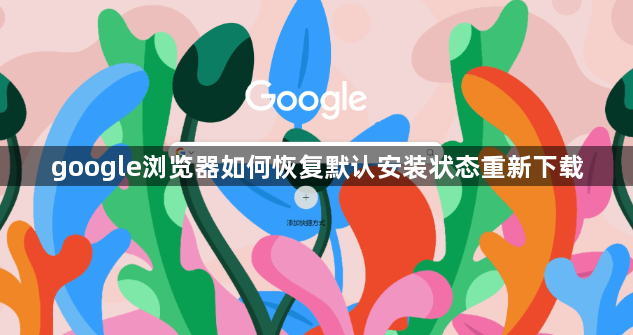 google浏览器如何恢复默认安装状态重新下载1