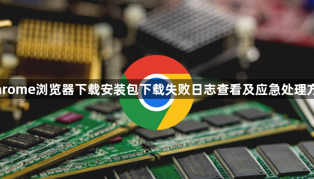 Chrome浏览器下载安装包下载失败日志查看及应急处理方法1
