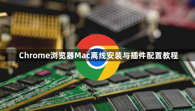 Chrome浏览器Mac离线安装与插件配置教程1