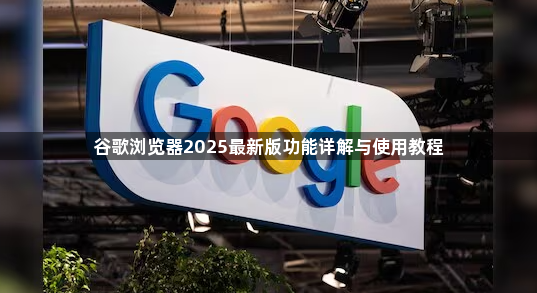 谷歌浏览器2025最新版功能详解与使用教程1