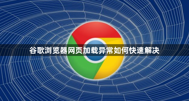 谷歌浏览器网页加载异常如何快速解决1