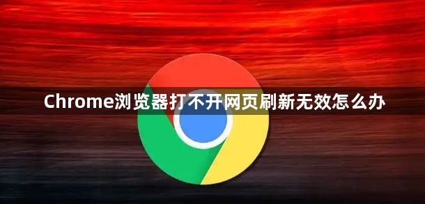 Chrome浏览器打不开网页刷新无效怎么办1