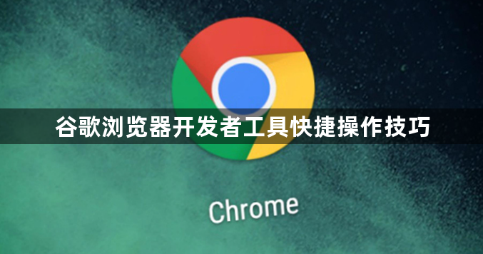 谷歌浏览器开发者工具快捷操作技巧1