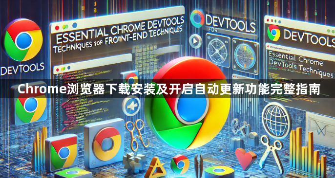 Chrome浏览器下载安装及开启自动更新功能完整指南1