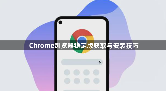 Chrome浏览器稳定版获取与安装技巧1