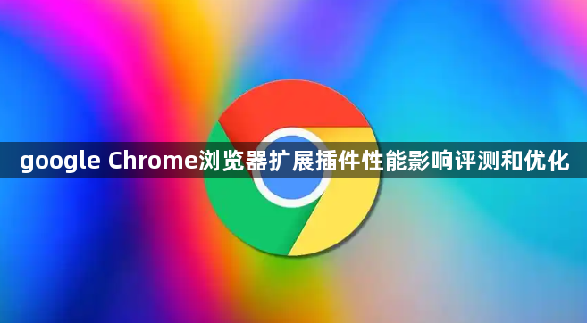 google Chrome浏览器扩展插件性能影响评测和优化1