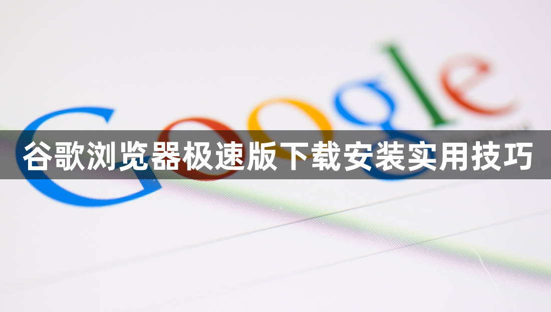 谷歌浏览器极速版下载安装实用技巧1