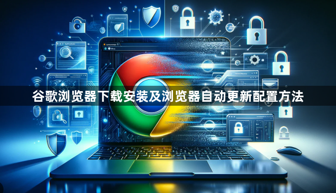 谷歌浏览器下载安装及浏览器自动更新配置方法1