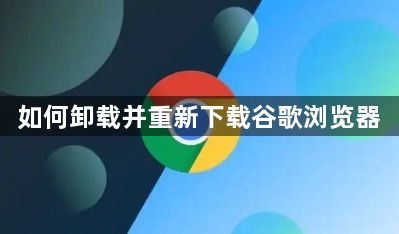 如何卸载并重新下载谷歌浏览器1