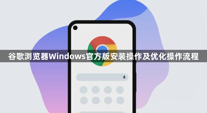 谷歌浏览器Windows官方版安装操作及优化操作流程1