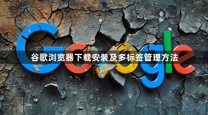 谷歌浏览器下载安装及多标签管理方法1