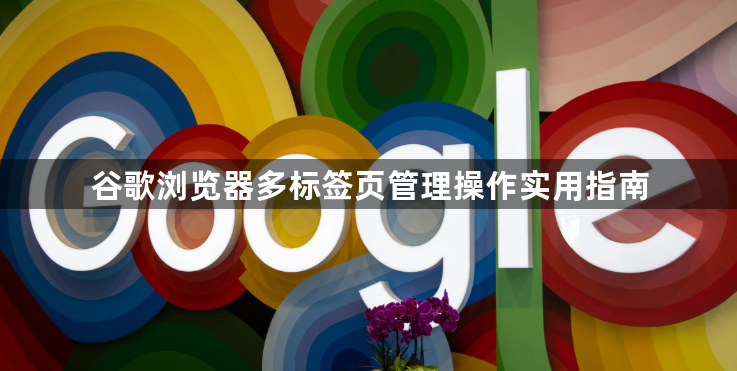 谷歌浏览器多标签页管理操作实用指南1