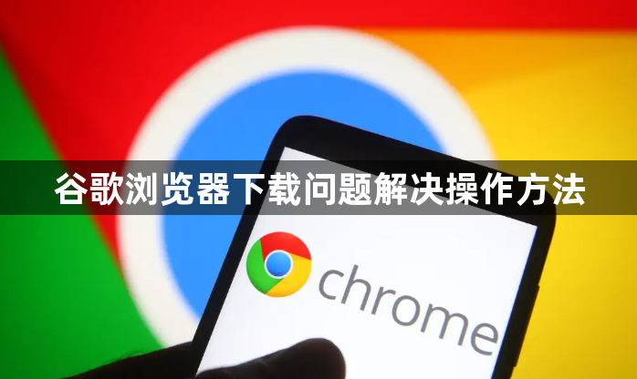 谷歌浏览器下载问题解决操作方法1