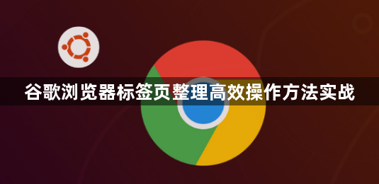 谷歌浏览器标签页整理高效操作方法实战1