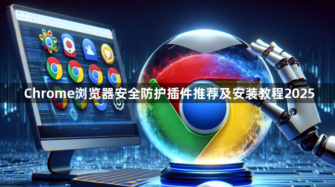 Chrome浏览器安全防护插件推荐及安装教程20251
