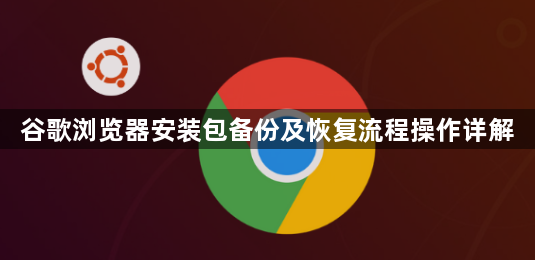 谷歌浏览器安装包备份及恢复流程操作详解1