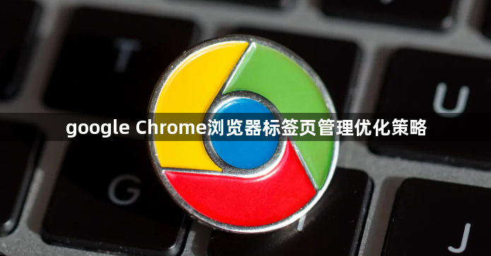 google Chrome浏览器标签页管理优化策略1
