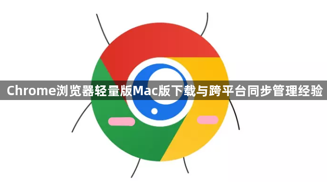 Chrome浏览器轻量版Mac版下载与跨平台同步管理经验1