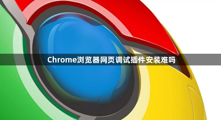 Chrome浏览器网页调试插件安装难吗1